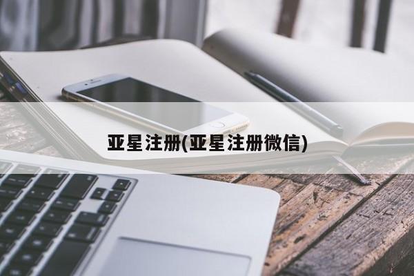 亚星娱乐 亚星会员开户亚星注册(亚星注册微信)