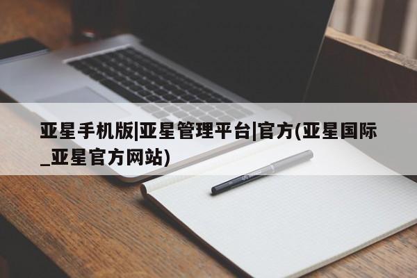 亚星娱乐 亚星会员开户亚星手机版|亚星管理平台|官方(亚星国际_亚星官方网站)