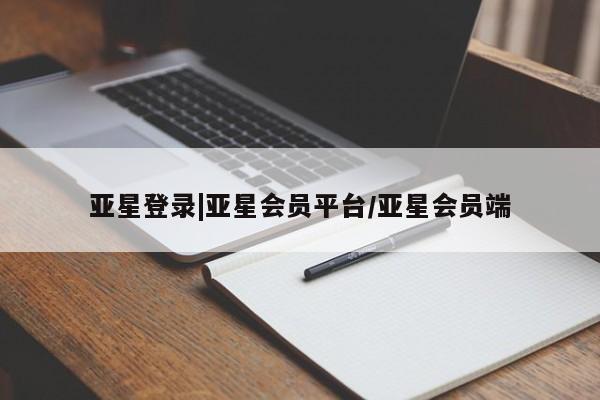 亚星娱乐 亚星会员开户亚星登录|亚星会员平台/亚星会员端